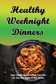 Paperback Healthy Weeknight Dinners: Easy Family Dinners That You Can Try Out Any Night Of The Week!: "Family-Friendly Weeknight Dinner Recipes Book