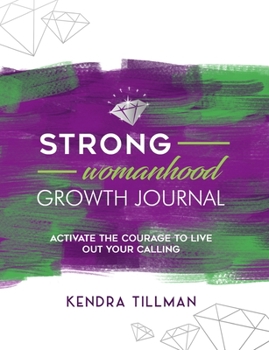 Paperback STRONG Womanhood Growth Journal: Activate the Courage to Live Out Your Calling Book