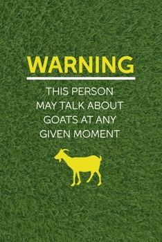 Warning This Person May Talk About Goats At Any Given Moment: All Purpose 6x9 Blank Lined Notebook Journal Way Better Than A Card Trendy Unique Gift Green Grass Goat