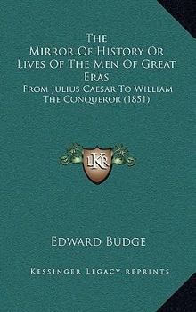 Paperback The Mirror of History or Lives of the Men of Great Eras: From Julius Caesar to William the Conqueror (1851) Book
