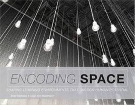 Encoding Space: Shaping Learning Environments That Unlock Human Potential