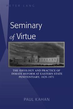 Paperback Seminary of Virtue: The Ideology and Practice of Inmate Reform at Eastern State Penitentiary, 1829-1971 Book