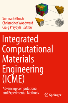Integrated Computational Materials Engineering (Icme): Advancing Computational and Experimental Methods
