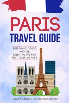Paperback Paris Travel Guide: Best Things to Do and See. Essential Tips for First-Timers in Paris Book
