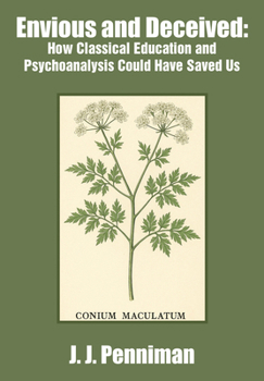 Hardcover Envious and Deceived: How Classical Education and Psychoanalysis Could Have Saved Us Book