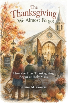Paperback The Thanksgiving We Almost Forgot: How the First Thanksgiving Began at Holy Mass Book