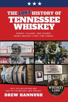 Paperback The Lost History of Tennessee Whiskey: Heroes, Villains, and Legends From a Whiskey Story Time Forgot Book