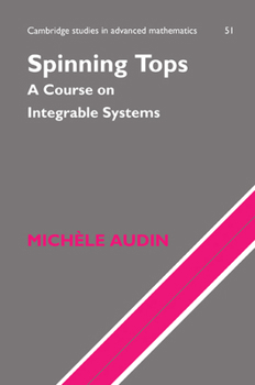 Spinning Tops: A Course on Integrable Systems - Book #51 of the Cambridge Studies in Advanced Mathematics