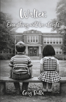 Walter, Everything Will Be Alright (The Walter Stories)