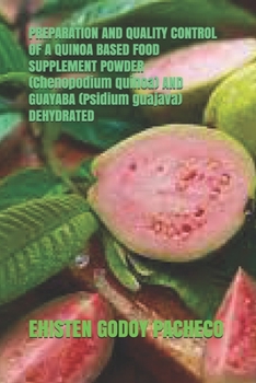 Paperback PREPARATION AND QUALITY CONTROL OF A QUINOA BASED FOOD SUPPLEMENT POWDER (Chenopodium quinoa) AND GUAYABA (Psidium guajava) DEHYDRATED [Spanish] Book