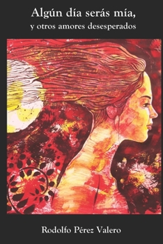 Algun dia seras mia, y otros amores desesperados