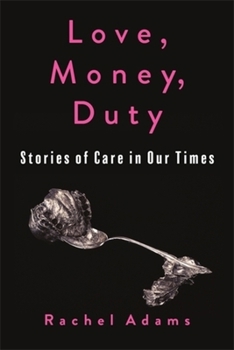 Hardcover Love, Money, Duty: Stories of Care in Our Times Book