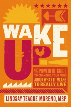 Paperback Wake Up!: The Powerful Guide to Changing Your Mind about What It Means to Really Live Book
