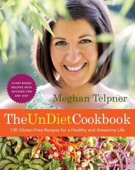 Paperback The Undiet Cookbook: 130 Gluten-Free Recipes for a Healthy and Awesome Life: Plant-Based Meals with Options for Any Diet: A Cookbook Book
