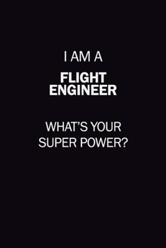 I Am A Flight Engineer, What's Your Super Power?: 6X9 120 pages Career  Notebook Unlined  Writing Journal