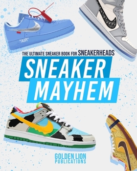 Paperback Sneaker Mayhem: The Ultimate Sneaker Book For Sneakerheads Book