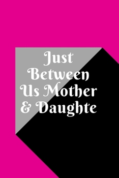 just between us mother & daughter: 120 pages notebook with matte cover  .best gift