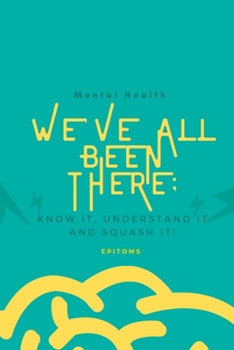 Paperback Mental Health: WE'VE ALL BEEN THERE BEFORE: Know it, understand it and squash it! Book