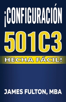 ¡Configuración 501c3 Hecha Fácil! (Spanish Edition)