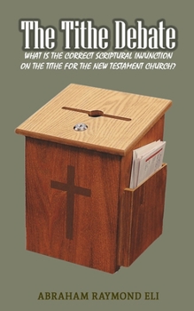 Paperback The Tithe Debate: What is the Correct Scriptural Injunction on the Tithe for the New Testament Church? Book