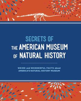 Hardcover Secrets of the American Museum of Natural History: Weird and Wonderful Facts about America's Natural History Museum Book