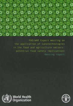 FAO/WHO Expert Meeting on the Application of Nanotechnologies in the Food and Agriculture Sectors: Potential Food Safety Implications: Meeting Report