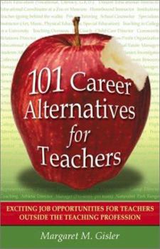 Paperback 101 Career Alternatives for Teachers: Exciting Job Opportunities for Teachers Outside the Teaching Profession Book