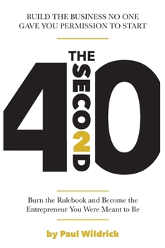 The Second 40: Burn the Rulebook and Become the Entrepreneur You Were Meant To Be