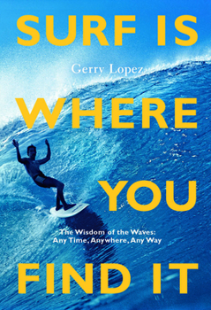 Paperback Surf Is Where You Find It: The Wisdom of Waves, Any Time, Anywhere, Any Way Book