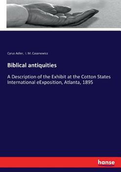 Paperback Biblical antiquities: A Description of the Exhibit at the Cotton States International eExposition, Atlanta, 1895 Book