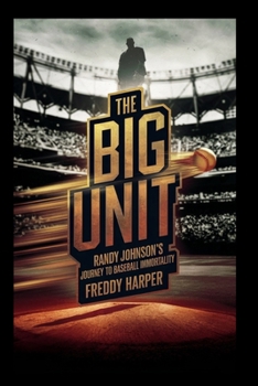 The Big Unit: Randy Johnson’s Journey to Baseball Immortality