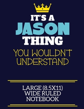 It's A Jason Thing You Wouldn't Understand Large (8.5x11) Wide Ruled Notebook: A cute book to write in for any book lovers, doodle writers and budding authors!