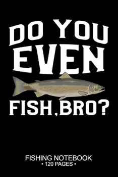 Paperback Do You Even Fish, Bro? Fishing Notebook 120 Pages: 6"x 9'' Graph Paper 4x4 Squares per Inch Paperback Atlantic Salmon Fish-ing Freshwater Game Fly Jou Book