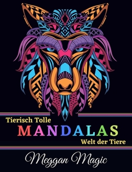 Tierisch tolle Mandalas, Welt der Tiere: Malbuch f�r Erwachsene (Schmetterlinge, Schlangen, L�wen, Eulen, Pferde ...). �ber 100 Malvorlagen zum Stressabbau und zur Entspannung.