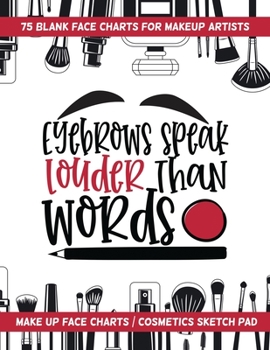 Paperback Eyebrows Speak Louder Than Words - 75 Blank Face Charts For Makeup Artists: Make Up Face Charts / Cosmetics Sketch Pad Book