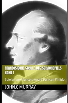 Französische Schule des Schachspiels Band 1: Spielen wie François-André Danican Philidor (German Edition)
