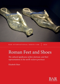 Paperback Roman Feet and Shoes: The cultural significance of feet, footwear, and their representations in the north-western provinces Book