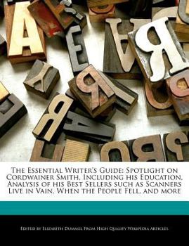 Paperback The Essential Writer's Guide: Spotlight on Cordwainer Smith, Including His Education, Analysis of His Best Sellers Such as Scanners Live in Vain, Wh Book