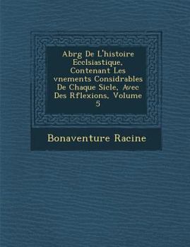 Paperback Abr&#65533;g&#65533; De L'histoire Eccl&#65533;siastique, Contenant Les &#65533;v&#65533;nements Consid&#65533;rables De Chaque Si&#65533;cle, Avec De [French] Book