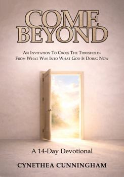 COME BEYOND: An invitation to cross the threshold - from what was into what God is doing now. A 14-Day Devotional