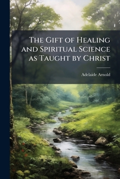 Paperback The Gift of Healing and Spiritual Science as Taught by Christ Book
