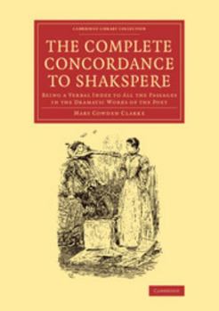 Paperback The Complete Concordance to Shakspere: Being a Verbal Index to All the Passages in the Dramatic Works of the Poet Book