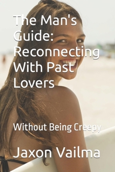 Paperback The Man's Guide: Reconnecting With Past Lovers: Without Being Creepy Book