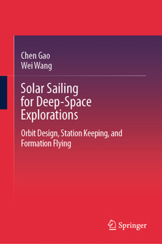 Hardcover Solar Sailing for Deep-Space Explorations: Orbit Design, Station Keeping, and Formation Flying Book