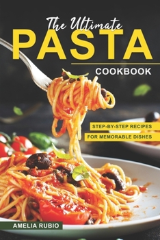 Paperback The Ultimate Pasta Cookbook: Step-by-Step Recipes for Memorable Dishes Book