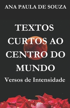 Paperback Textos Curtos Ao Centro Do Mundo: Versos de Intensidade [Portuguese] Book