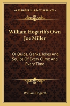 Paperback William Hogarth's Own Joe Miller: Or Quips, Cranks, Jokes And Squibs Of Every Clime And Every Time Book