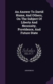 Hardcover An Answer To David Hume, And Others, On The Subject Of Liberty And Necessity, Providence, And Future State Book