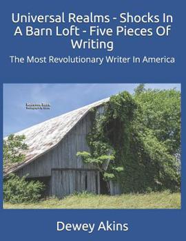 Paperback Universal Realms - Shocks In A Barn Loft - Five Pieces Of Writing: The Most Revolutionary Writer In America Book