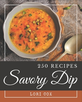 Paperback 250 Savory Dip Recipes: I Love Dip Cookbook! Book